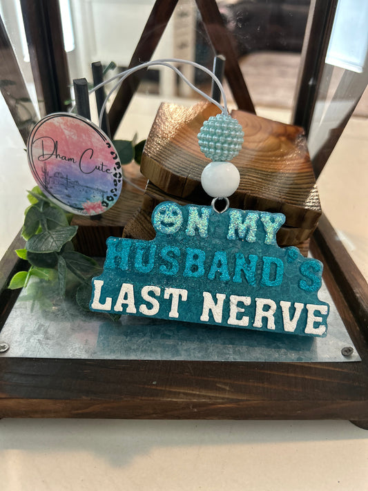 On my husband’s last nerve